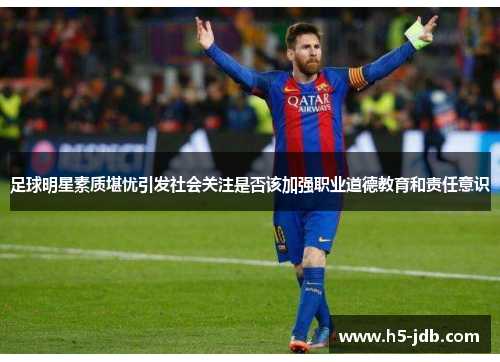 足球明星素质堪忧引发社会关注是否该加强职业道德教育和责任意识 足球明星素质堪忧引发社会关注是否该加强职业道德教育和责任意识