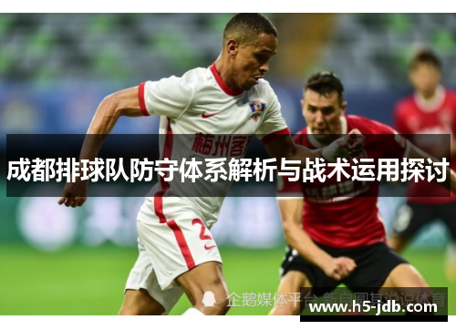 成都排球队防守体系解析与战术运用探讨