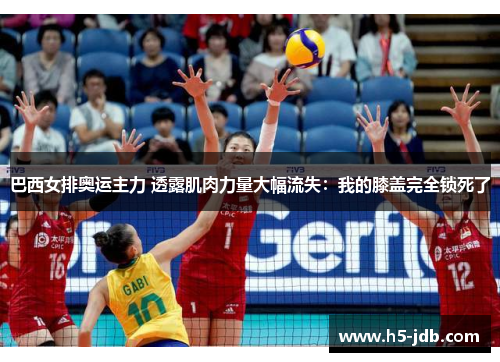巴西女排奥运主力 透露肌肉力量大幅流失:我的膝盖完全锁死了 巴西女排奥运主力 透露肌肉力量大幅流失:我的膝盖完全锁死了